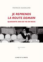 Couverture du livre « Je reprends la route demain ; 40 ans de vie en rock » de Patrick Eudeline aux éditions Le Mot Et Le Reste