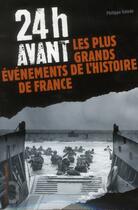 Couverture du livre « 24h avant... les plus grands événements de l'histoire de France » de Philippe Valode aux éditions L'opportun