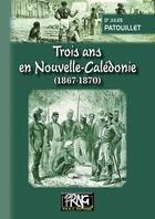 Couverture du livre « Trois ans en Nouvelle-Calédonie (1867-1870) » de Patouillet Jules aux éditions Prng