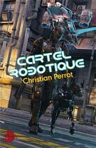 Couverture du livre « Cartel robotique » de Christian Perrot aux éditions Lune Ecarlate