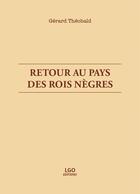 Couverture du livre « Retour au pays des rois nègres » de Gerard Theobald aux éditions Lgo