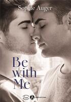 Couverture du livre « Be with me » de Sophie Auger aux éditions Editions Addictives