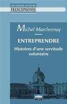 Couverture du livre « Entreprendre : histoires d'une servitude volontaire » de Michel Marchesnay aux éditions Ems