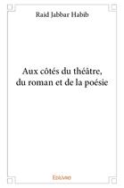 Couverture du livre « Aux cotes du theatre, du roman et de la poesie » de Raid Jabbar Habib aux éditions Edilivre