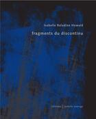 Couverture du livre « Fragments du discontinu » de Isabelle Baladine Howald aux éditions Isabelle Sauvage