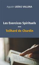 Couverture du livre « Les exercices spirituels avec Teilhard de Chardin » de Agustin Udias aux éditions Jesuites