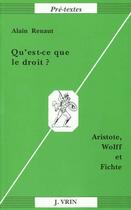 Couverture du livre « Qu'est-ce que le droit ? Aristote, Wolff et Fichte » de Alain Renaut aux éditions Vrin