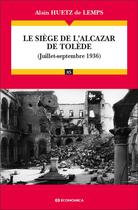 Couverture du livre « Le siège de l'Alcazar de Tolède : (Juillet - septembre 1936) » de Alain Huetz De Lemps aux éditions Economica