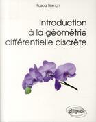 Couverture du livre « Introduction à la géométrie différentielle discrète » de Pascal Romon aux éditions Ellipses