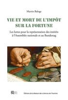 Couverture du livre « Vie et mort de l'impôt sur la fortune : Les luttes pour la représentation des intérêts à l'Assemblée nationale et au Bundestag » de Martin Baloge aux éditions Maison Des Sciences De L'homme