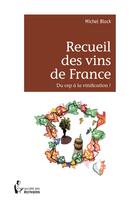 Couverture du livre « Recueil des vins de France ; du cep à la vinification ! » de Michel Block aux éditions Societe Des Ecrivains