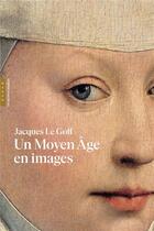 Couverture du livre « Un Moyen Age en images » de Jacques Le Goff aux éditions Hazan