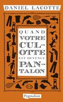 Couverture du livre « Quand votre culotte est devenue pantalon » de Daniel Lacotte aux éditions Pygmalion