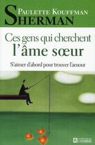 Couverture du livre « Ces gens qui cherchent l'âme soeur ; s'aimer d'abord pour trouver l'amour » de Sherman P K aux éditions Editions De L'homme