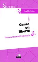 Couverture du livre « Genre ou liberté ; vers une feminité repensée » de Sophie Heine aux éditions Academia