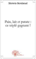 Couverture du livre « Pain, lait et patate : ce triplé gagnant ! » de Slemnia Bendaoud aux éditions Edilivre