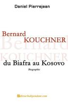 Couverture du livre « Bernard kouchner, du biafra au kosovo » de Pierrejean Daniel aux éditions Edilivre