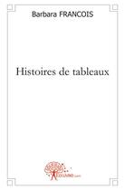 Couverture du livre « Histoires de tableaux » de Barbara Francois aux éditions Edilivre