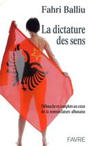 Couverture du livre « La dictature des sens ; débauche et complots au coeur de la nomenclature albanaise » de Fahri Balliu aux éditions Favre