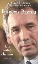 Couverture du livre « François Bayrou, un autre chemin » de Violaine Gelly et Virginie Le Guay aux éditions Bartillat