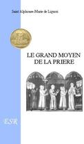 Couverture du livre « Le grand moyen de la prière » de Alphonse De Liguori aux éditions Saint-remi