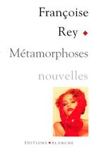 Couverture du livre « Metamorphoses » de Francoise Rey aux éditions Blanche