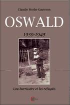 Couverture du livre « Oswald : 1939-1945 ; Lo barricaire et les réfugiés » de Claudie Mothe-Gauteron aux éditions Clc