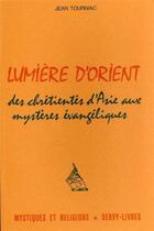 Couverture du livre « Lumière d'Orient - Des chrétientés d'Asie aux mystères évangéliques » de Jean Tourniac aux éditions Dervy