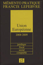 Couverture du livre « Mémento pratique ; Union Européenne ; juridique, fiscal, social, comptable, financier (édition 2008/2009) » de  aux éditions Lefebvre