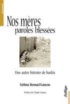 Couverture du livre « Nos mères, paroles blessées ; une autre histoire des harkis » de Fatima Benasci-Lancou aux éditions Zellige