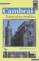 Couverture du livre « Cambrai ; itinéraires insolites » de Maud Dagmey Lacment aux éditions Ysec