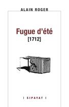 Couverture du livre « Fugue d'été [1712] » de Alain Roger aux éditions Sipayat