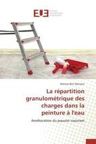 Couverture du livre « La repartition granulometrique des charges dans la peinture a l'eau - amelioration du pouvoir couvra » de Ben Mansour Maroua aux éditions Editions Universitaires Europeennes