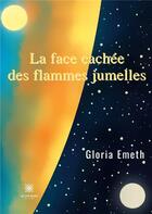 Couverture du livre « La face cachée des flammes jumelles » de Gloria Emeth aux éditions Le Lys Bleu