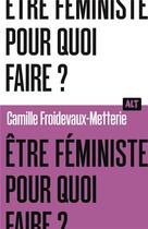 Couverture du livre « Etre feministe, pour quoi faire? / collection alt » de Froidevaux-Metterie aux éditions La Martiniere Jeunesse