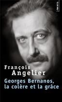 Couverture du livre « Georges Bernanos, la colère et la grâce » de Francois Angelier aux éditions Points
