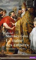 Couverture du livre « La traîne des empires : Impuissance et religions » de Gabriel Martinez-Gros aux éditions Points