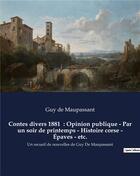 Couverture du livre « Contes divers 1881 : Opinion publique - Par un soir de printemps - Histoire corse - Épaves - etc. : Un recueil de nouvelles de Guy De Maupassant » de Guy de Maupassant aux éditions Culturea