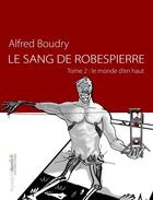 Couverture du livre « Le sang de Robespierre t.2 ; le monde d'en haut » de Alfred Boudry aux éditions Mu Editions