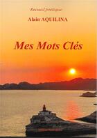 Couverture du livre « Mes Mots Clés » de Alain Aquilina aux éditions Plume-de-soi