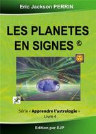 Couverture du livre « Astrologie livre 4 : Les planètes en signes » de Eric Jackson Perrin aux éditions Eric Jackson Perrin