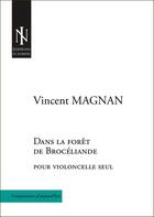 Couverture du livre « Dans la foret de broceliande - pour violoncelle seul » de Magnan Vincent aux éditions In Nomine