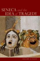 Couverture du livre « Seneca and the Idea of Tragedy » de Staley Gregory A aux éditions Oxford University Press Usa