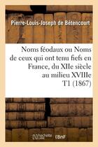 Couverture du livre « Noms feodaux ou noms de ceux qui ont tenu fiefs en france, du xiie siecle au milieu xviiie t1 (1867) » de Plaine Francois aux éditions Hachette Bnf