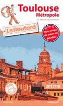 Couverture du livre « Guide du Routard ; Toulouse métropole ; la ville et ses environs (édition 2017/2018) » de Collectif Hachette aux éditions Hachette Tourisme