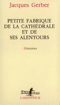 Couverture du livre « Petite fabrique de la cathedrale et de ses alentours - histoires » de Jacques Gerber aux éditions Gallimard