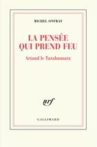 Couverture du livre « La pensée qui prend feu ; Artaud le Tarahumara » de Michel Onfray aux éditions Gallimard