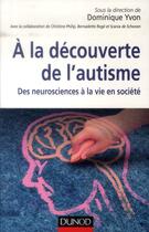 Couverture du livre « À la découverte de l'autisme ; des neurosciences à la vie en société » de Dominique Yvon aux éditions Dunod