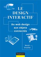 Couverture du livre « Introduction au design interactif ; du web design aux objets connectés » de Benoit Drouillat aux éditions Dunod