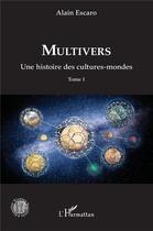 Couverture du livre « Multivers t.1 : une histoire des cultures-mondes » de Escaro Alain aux éditions L'harmattan